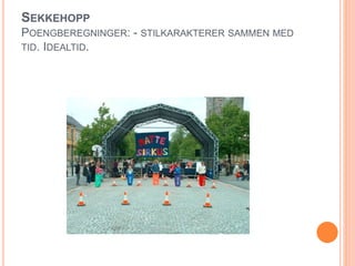 SEKKEHOPP 
POENGBEREGNINGER: - STILKARAKTERER SAMMEN MED 
TID. IDEALTID. 
 