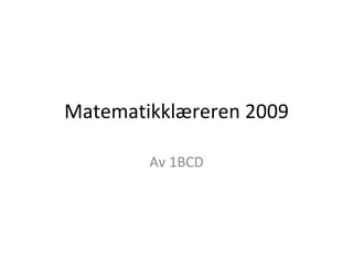 Matematikklæreren 2009 Av 1BCD 