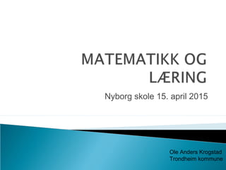 Nyborg skole 15. april 2015
Ole Anders Krogstad
Trondheim kommune
 