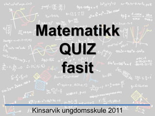 Matematikk QUIZfasitKinsarvik ungdomsskule 2011