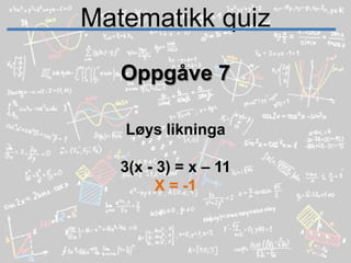 Matematikk quizOppgåve 7Løys likninga3(x - 3) = x – 11X = -1