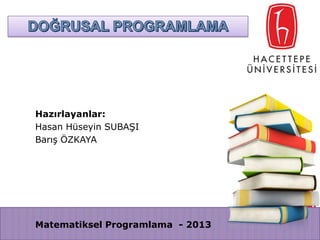 Hazırlayanlar:
Hasan Hüseyin SUBAŞI
Barış ÖZKAYA

Matematiksel Programlama - 2013

 