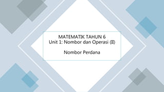 MATEMATIK TAHUN 6
Unit 1: Nombor dan Operasi (II)
Nombor Perdana
 