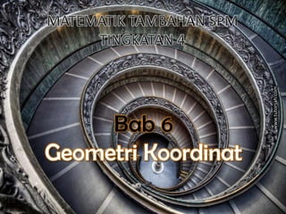 www.tutorsah.com
1
MATEMATIK TAMBAHAN SPM
TINGKATAN 4
Bab 6
Geometri Koordinat
www.tutorsah.com
 