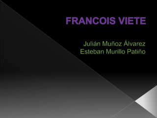 FRANCOIS VIETE Julián Muñoz Álvarez Esteban Murillo Patiño  