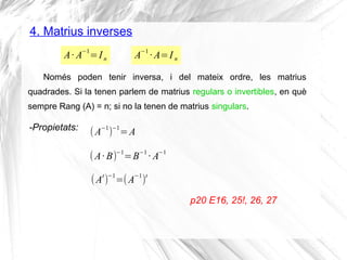 4. Matrius inverses
Només poden tenir inversa, i del mateix ordre, les matrius
quadrades. Si la tenen parlem de matrius re...
