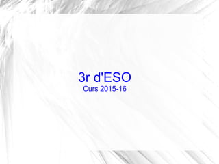 3r d'ESO
Curs 2015-16
 