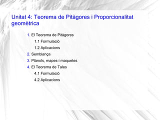 Unitat 4: Teorema de Pitàgores i Proporcionalitat
geomètrica
1. El Teorema de Pitàgores
1.1 Formulació
1.2 Aplicacions
2. ...