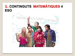 1. CONTINGUTS MATEMÀTIQUES 4
ESO
 