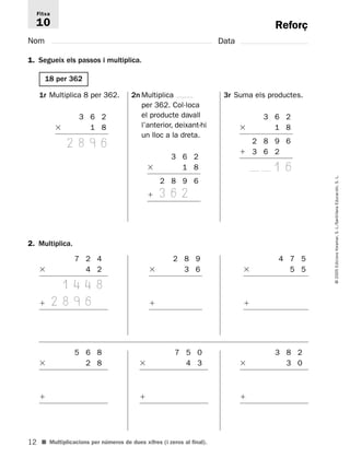 Fitxa 
10 
12 
© 2005 Edicions Voramar, S. L./Santillana Educación, S. L. 
1r Multiplica 8 per 362. 2n Multiplica 
■ Multi...