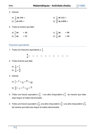 Matemàtiques - Activitats d’estiu 1r ESO
12
3. Calcula:
a)
b)
c)
d)
4. Troba el nombre que falta:
a)
b)
c)
d)
Fraccions eq...
