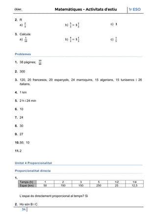 Matemàtiques - Activitats d’estiu 1r ESO
34
2. R
a) b) c)
3. Calcula:
a) b) c)
Problemes
1. 38 pàgines;
2. 300
3. 120, 20 ...