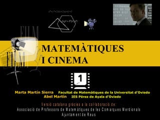 MATEMÀTIQUES I CINEMA Marta Martín Sierra  Facultat de Matemàtiques de la Universitat d’Oviedo Abel Martín  IES Pérez de Ayala d’Oviedo 