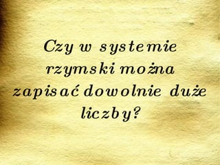Czy w systemie rzymski można zapisać dowolnie duże liczby? 