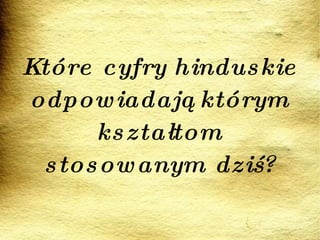 Które cyfry hinduskie odpowiadają którym kształtom stosowanym dziś? 