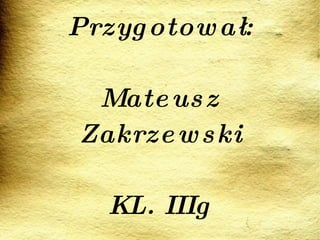 Przygotował: Mateusz Zakrzewski KL. IIIg 