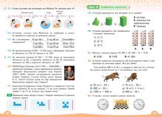 26 27
171. Склади розповідь про розпорядок дня Мрійниці. Як проводиш день ти?
06:00 09:00 12:00 15:00 18:00 21:00
Навчання у школі Спорт
Допомога
родині
172. Установи, скільки часу Мрійниця: а) перебуває у школі;
б) займається спортом; в) допомагає рідним.
173. Які з дій виконали
неправильно?
174. Як зміниться різниця 23 456 – 12 345, якщо і зменшуване і від’ємник:
а) збільшити на 210; б) зменшити на 120?
175. Як зміниться різниця 32 564 – 12 584, якщо: а) зменшуване
збільшити на 50, а від’ємник зменшити на 50; б) зменшуване
зменшити на 100, а від’ємник збільшити на 100?
176. ПАТОН Борис Євгенович (14.11.1918 — 19.08.2020) —
український науковець у галузі зварювальних процесів,
президент Національної академії наук України
(1962—2020), перший нагороджений відзнакою
«Герой України». Скільки повних років прожив
Б. Є. Патон? Скільки років він був президентом
Національної академії наук України?
177. Група туристів вирушила у похід. Рухаючись зі швидкістю 5 км/год,
група пройшла 10 км до привалу і 5 км після привалу. Привал
тривав 1 год 15 хв. Скільки часу тривав похід?
Перемалюй кожну фігуру в зошит і побудуй симетричну їй відносно
червоної прямої.
178.
−
15 грн10 к.
7грн 50 к.
7грн 60 к.
−
5 год 40 хв
2 год 50 хв
3 год10 хв
−
23 км 840 м
19 км 53 м
4 км 310 м
179. Установи відповідність між фігурами та їх назвами.
1) 2) 3)
180. Установи відповідність між температурою
і показами термометра.
1) 15 о
С
2) 22 о
С
3) 10 о
С
А Б В
181. Обчисли значення виразу (19 380 + 36 780) : 10 – 1516.
А 4100 Б 5100 В 41 000
182. Установи правильну послідовність дій розв’язування задачі й дай
відповідь на запитання задачі. Яка дія зайва?
Тигр пробігає 800 м за 50 с, а швидкість лева на 4 м/с більша.
На скільки метрів більше за 1 хв пробіжить лев, ніж тигр?
а) 20 м/с · 60 с г) 16 м/с · 60 с
б) 800 м · 50 с д) 16 м/с + 4 м/с
в) 1200 м – 960 м е) 800 м : 50 с
183. Установи, скільки тривало шахове змагання.
Крок 16 Скарбничка досягнень
А циліндр
Б прямокутний
паралелепіпед
В піраміда
 