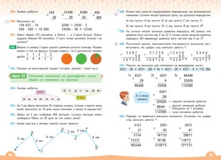 46 47
329. Знайди добутки.
330. Виконайте дії.
139 023 · 70 8290 – 2430 · 3
340 · 500 – 70 000 24500 · 40 + 12345
331. Левко зібрав 132 наклейки, а Олеся — у 2 рази більше. Олеся
віддала Левкові 69 наклейок. У кого тепер наклейок більше і на
скільки?
Виріжи із паперу 2 круги одного діаметра різного кольору. Розріж
кожен із них по радіусу. Склади модель і за її допомогою покажи
дроби
1
2
,
1
4
і
3
4
,
1
3
і
2
3
.
333. Покажи на виготовленій моделі гострий, прямий і тупий кути.
334. Знайди добутки.
335. За 3 дні Діана прочитала 45 сторінок книжки. Скільки сторінок вона
може прочитати за 10 днів, якщо читатиме з такою ж швидкістю?
336. Левко за 2 дні назбирав 260 жолудів. Скільки жолудів може
назбирати Левко за 20 днів за тих самих умов?
337. Назви відстані у метрах кожної ланки ламаної.
5 км
А
B
C
D
E
F
G
4 км
6 км
3 км 2 км
4 км
332.
××
543
220
×
31240
30
×
6300
50
×
450
400
Крок 27 Письмове множення на двоцифрове число.
Задачі на зведення до одиниці
338. Кілька груп туристів подорожували маршрутами, що визначаються
ламаними. Скільки метрів пройшла група, що рухалася маршрутом:
а) від пункту А до пункту D; в) від пункту C до пункту F;
б) від пункту D до пункту G; г) від пункту B до пункту E?
339. На скільки метрів загальна довжина маршруту АG довша, ніж
довжина його частини від С до D. У скільки разів загальна довжина
маршруту АG перевищує довжину його частини від Е до F?
340. Розгляньте записи, прокоментуйте послідовність виконання дій і
встановіть, які цифри слід записати замість *.
3 2 8 7
5 0
1 6 * 3 5 0
2 7 2 3 0
4
1 0 8 * 2 0
1 2 4 3 0
6 0
* 4 5 8 * *
5 4 4 4
3 0
* 6 3 * 2 *
341. Поясни, як виконали дію множення на двоцифрове число.
4321 · 26 = 4321 · (20 + 6) = 4321 · 20 + 4321 · 6 = 112 366
1)
×
4321
20
86440
2)
×
4321
6
25926
3)
+
86440
25926
112366
342. Перевір, чи правильно виконали множення. Установи, які цифри
слід записати замість *.
×
+
5121
31
5134
15372
185544
×
+
3291
65
16*55
19746
2139*5
×
+
2973
47
20811
118*2
13*731
4321
26
25926
8644
112366
×
+
А я можу
швидше
— перший неповний добуток
— другий неповний добуток
(зміщуємо на 1 розряд)
— сума неповних добутків
 