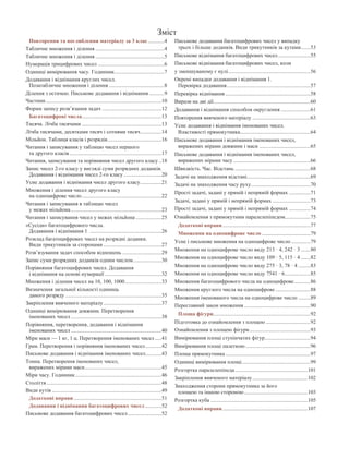Зміст
Повторення та поглиблення матеріалу за 3 клас.............4
Табличне множення і ділення....................................................4
Табличне множення і ділення....................................................5
Нумерація трицифрових чисел..................................................6
Одиниці вимірювання часу. Годинник.
.....................................7
Додавання і віднімання круглих чисел.
Позатабличне множення і ділення..........................................8
Ділення з остачею. Письмове додавання і віднімання............9
Частини.
......................................................................................10
Форми запису розв’язання задач.............................................12
Багатоцифрові числа.
...........................................................13
Тисяча. Лічба тисячами............................................................13
Лічба тисячами, десятками тисяч і сотнями тисяч................14
Мільйон. Таблиця класів і розрядів.........................................16
Читання і записування у таблицю чисел першого
та другого класів.....................................................................17
Читання, записування та порівняння чисел другого класу...18
Запис чисел 2-го класу у вигляді суми розрядних доданків.
Додавання і віднімання чисел 2-го класу.............................20
Усне додавання і віднімання чисел другого класу................21
Множення і ділення чисел другого класу
на одноцифрове число............................................................22
Читання і записування в таблицю чисел
у межах мільйона....................................................................23
Читання і записування чисел у межах мільйона....................25
«Сусіди» багатоцифрового числа.
Додавання і віднімання 1 ......................................................26
Розклад багатоцифрових чисел на розрядні доданки.
Види трикутників за сторонами............................................27
Розв’язування задач способом відношень..............................29
Запис суми розрядних доданків одним числом......................30
Порівняння багатоцифрових чисел. Додавання
і віднімання на основі нумерації...........................................32
Множення і ділення чисел на 10, 100, 1000............................33
Визначення загальної кількості одиниць
даного розряду........................................................................35
Закріплення вивченого матеріалу............................................37
Одиниці вимірювання довжини. Перетворення
іменованих чисел....................................................................38
Порівняння, перетворення, додавання і віднімання
іменованих чисел....................................................................40
Міри маси — 1 кг, 1 ц. Перетворення іменованих чисел......41
Грам. Перетворення і порівняння іменованих чисел.............42
Письмове додавання і віднімання іменованих чисел............43
Тонна. Перетворення іменованих чисел,
виражених мірами маси.
.........................................................45
Міри часу. Годинник.................................................................46
Століття......................................................................................48
Види кутів..................................................................................49
Додаткові вправи..................................................................51
Додавання і віднімання багатоцифрових чисел.............52
Письмове додавання багатоцифрових чисел..........................52
Письмове додавання багатоцифрових чисел у випадку
трьох і більше доданків. Види трикутників за кутами........53
Письмове віднімання багатоцифрових чисел.........................55
Письмове віднімання багатоцифрових чисел, коли
у зменшуваному є нулі.
.............................................................56
Окремі випадки додавання і віднімання 1.
Перевірка додавання.
..............................................................57
Перевірка віднімання................................................................58
Вирази на дві дії........................................................................60
Додавання і віднімання способом округлення.......................61
Повторення вивченого матеріалу............................................63
Усне додавання і віднімання іменованих чисел.
Властивості прямокутника.
....................................................64
Письмове додавання і віднімання іменованих чисел,
виражених мірами довжини і маси.......................................65
Письмове додавання і віднімання іменованих чисел,
виражених мірами часу..........................................................66
Швидкість. Час. Відстань.........................................................68
Задачі на знаходження відстані.
...............................................69
Задачі на знаходження часу руху.
............................................70
Прості задачі, задані у прямій і непрямій формах.................71
Задачі, задані у прямій і непрямій формах.............................73
Прості задачі, задані у прямій і непрямій формах.................74
Ознайомлення з прямокутним паралелепіпедом...................75
Додаткові вправи..................................................................77
Множення на одноцифрове число.....................................79
Усне і письмове множення на одноцифрове число...............79
Множення на одноцифрове число виду 213 · 4, 242 · 3........80
Множення на одноцифрове число виду 109 · 5, 115 · 4........82
Множення на одноцифрове число виду 275 · 3, 78 · 4..........83
Множення на одноцифрове число виду 7541 · 6.
...................85
Множення багатоцифрового числа на одноцифрове.............86
Множення круглого числа на одноцифрове...........................88
Множення іменованого числа на одноцифрове число..........89
Переставний закон множення..................................................90
Площа фігури.
........................................................................92
Підготовка до ознайомлення з площею..................................92
Ознайомлення з площею фігури..............................................93
Вимірювання площі ступінчатих фігур..................................94
Вимірювання площі палеткою.................................................96
Площа прямокутника................................................................97
Одиниці вимірювання площі.
...................................................99
Розгортка паралелепіпеда.......................................................101
Закріплення вивченого матеріалу..........................................102
Знаходження сторони прямокутника за його
площею та іншою стороною................................................103
Розгортка куба.........................................................................105
Додаткові вправи................................................................107
 