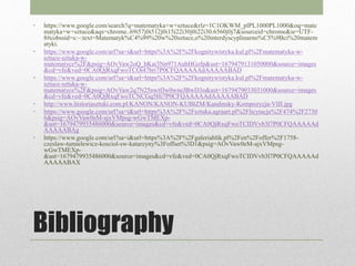 Bibliography
• https://www.google.com/search?q=matematyka+w+sztuce&rlz=1C1OKWM_plPL1000PL1000&oq=mate
matyka+w+sztuce&aqs=chrome..69i57j0i512j0i15i22i30j0i22i30.6560j0j7&sourceid=chrome&ie=UTF-
8#cobssid=s:~:text=Matematyk%C4%99%20w%20sztuce,o%20interdyscyplinarno%C5%9Bci%20matem
atyki.
• https://www.google.com/url?sa=i&url=https%3A%2F%2Fkognitywistyka.kul.pl%2Fmatematyka-w-
sztuce-sztuka-w-
matematyce%2F&psig=AOvVaw2oQ_hKai3Nn971AubHGzfp&ust=1679479131050000&source=images
&cd=vfe&ved=0CA0QjRxqFwoTCOi47bri7P0CFQAAAAAdAAAAABAD
• https://www.google.com/url?sa=i&url=https%3A%2F%2Fkognitywistyka.kul.pl%2Fmatematyka-w-
sztuce-sztuka-w-
matematyce%2F&psig=AOvVaw2q7N25nwtfJw0wneJBwD3o&ust=1679479033031000&source=images
&cd=vfe&ved=0CA0QjRxqFwoTCNCGq5Hi7P0CFQAAAAAdAAAAABAD
• http://www.historiasztuki.com.pl/KANON/KANON-KUBIZM/Kandinsky-Kompozycja-VIII.jpg
• https://www.google.com/url?sa=i&url=https%3A%2F%2Fsztuka.agraart.pl%2Flicytacja%2F474%2F2730
6&psig=AOvVaw0eM-ajxVMpsg-wGwTMEXp-
&ust=1679479935486000&source=images&cd=vfe&ved=0CA0QjRxqFwoTCIDVvb3l7P0CFQAAAAAd
AAAAABAg
• https://www.google.com/url?sa=i&url=https%3A%2F%2Fgaleriablik.pl%2Fen%2Foffer%2F1758-
czeslaw-tumielewicz-kosciol-sw-katarzyny%3Foffset%3D1&psig=AOvVaw0eM-ajxVMpsg-
wGwTMEXp-
&ust=1679479935486000&source=images&cd=vfe&ved=0CA0QjRxqFwoTCIDVvb3l7P0CFQAAAAAd
AAAAABAX
 