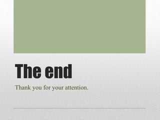 The end
Thank you for your attention.
 