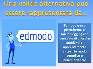 Edmodo è una
piattaforma di
microblogging che
consente di allestire
ambienti di
apprendimento
virtuali in modo
semplice e
plurifunzionale

 