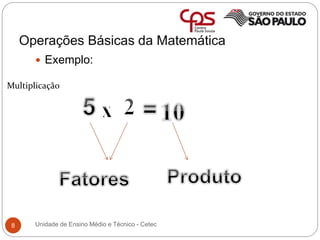 Operações Básicas da Matemática
8
 Exemplo:
Multiplicação
Unidade de Ensino Médio e Técnico - Cetec
 