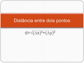 d=√(∆x)²+(∆y)² Distância entre dois pontos 