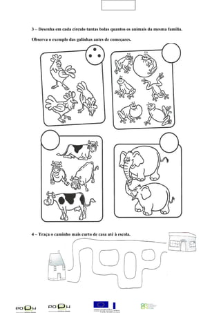 3 – Desenha em cada círculo tantas bolas quantos os animais da mesma família. 
Observa o exemplo das galinhas antes de começares. 
4 – Traça o caminho mais curto de casa até à escola. 
 