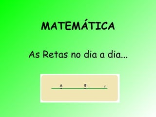 MATEMÁTICA As Retas no dia a dia... 