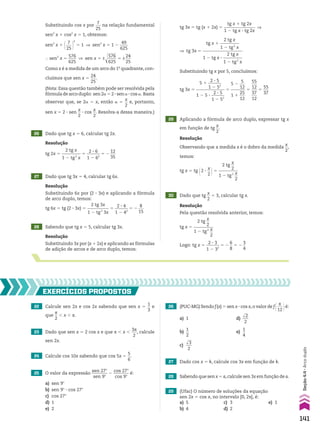26 Dado que tg x 5 6, calcular tg 2x.
27 Dado que tg 3x 5 4, calcular tg 6x.
Resolução
tg 2x 5
2 tg x
_________
1 2 tg2
x
5
2 3 6
______
1 2 62
5 2
12
___
35
Resolução
Substituindo 6x por (2 3 3x) e aplicando a fórmula
de arco duplo, temos:
tg 6x 5 tg (2 3 3x) 5
2 tg 3x
__________
1 2 tg2
3x
5
2 3 4
______
1 2 42
5 2
8
___
15
28 Sabendo que tg x 5 5, calcular tg 3x.
tg 3x 5 tg (x 1 2x) 5
tg x 1 tg 2x
_______________
1 2 tg x 3 tg 2x
]
] tg 3x 5
tg x 1
2 tg x
_________
1 2 tg2
x
__________________
1 2 tg x 3
2 tg x
_________
1 2 tg2
x
Substituindo tg x por 5, concluímos:
tg 3x 5
5 1
2 3 5
______
1 2 52
_____________
1 2 5 3
2 3 5
______
1 2 52
5
5 2
5
___
12
_______
1 1
25
___
12
5
55
___
12
___
37
___
12
5
55
___
37
Resolução
Substituindo 3x por (x 1 2x) e aplicando as fórmulas
de adição de arcos e de arco duplo, temos:
(Nota: Essa questão também pode ser resolvida pela
fórmula de arco duplo: sen 2a 5 2 3 sen a 3 cos a. Basta
observar que, se 2a 5 x, então a 5
x
__
2
e, portanto,
sen x 5 2 3 sen
x
__
2
3 cos
x
__
2
. Resolva-a dessa maneira.)
Substituindo cos x por
7
___
25
na relação fundamental
sen2
x 1 cos2
x 5 1, obtemos:
sen2
x 1 @ 7
___
25 #
2
5 1 ] sen2
x 5 1 2
49
____
625
} sen2
x 5
576
____
625
] sen x 5 ±d
llll
576
____
625
5 ±
24
___
25
Como x é a medida de um arco do 1o
quadrante, con-
cluímos que sen x 5
24
___
25
.
29 Aplicando a fórmula de arco duplo, expressar tg x
em função de tg
x
__
2
.
30 Dado que tg
x
__
2
5 3, calcular tg x.
Resolução
Observando que a medida x é o dobro da medida
x
__
2
,
temos:
tg x 5 tg @2 3
x
__
2 #5
2 tg
x
__
2
_________
1 2 tg2 x
__
2
Resolução
Pela questão resolvida anterior, temos:
tg x 5
2 tg
x
__
2
_________
1 2 tg2 x
__
2
Logo: tg x 5
2 3 3
______
1 2 32
5 2
6
__
8
5 2
3
__
4
22 Calcule sen 2x e cos 2x sabendo que sen x 5
1
__
3
e
que
s
__
2
, x , s.
23 Dado que sen x 5 2 cos x e que s , x ,
3s
___
2
, calcule
sen 2x.
24 Calcule cos 10x sabendo que cos 5x 5
5
__
6
.
25 O valor da expressão
sen 27w
________
sen 9w
2
cos 27w
_______
cos 9w
é:
a) sen 9w
b) sen 9w 3 cos 27w
c) cos 27w
d) 1
e) 2
EXERCÍCIOS pROpOStOS
27 Dado cos x 5 k, calcule cos 3x em função de k.
26 (PUC-MG) Sendo f(x) 5 sen x 3 cos x,o valor de f@ s
___
12 #é:
a) 1 d)
dll
2
___
2
b)
1
__
2
e)
1
__
4
c)
dll
3
___
2
28 Sabendo que sen x 5 a,calcule sen 3x em função de a.
29 (Ufac) O número de soluções da equação
sen 2x 5 cos x, no intervalo [0, 2s], é:
a) 5 c) 3 e) 1
b) 4 d) 2
141
Seção
4.4
•
Arco
duplo
CAP 04.indb 141 02.09.10 10:09:11
 