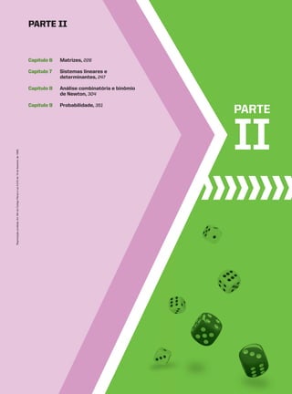 II
PARTE
Capítulo 6 Matrizes, 226
Capítulo 7 Sistemas lineares e
determinantes, 247
Capítulo 8 Análise combinatória e binômio
de Newton, 304
Capítulo 9 Probabilidade, 351
paRtE II
Reprodução
proibida.
Art.184
do
Código
Penal
e
Lei
9.610
de
19
de
fevereiro
de
1998.
CAP 6.indb 225 02.09.10 10:48:04
 