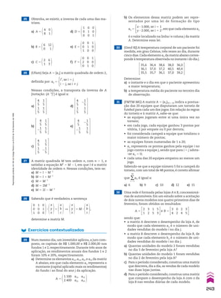 26 (Ufam) Seja A 5 [aij] a matriz quadrada de ordem 2,
definida por: aij 5
i2
, se i 5 j
i 2 j, se i % j
Nessas condições, a transposta da inversa de A
[notação: (A21
)t
] é igual a:
a)
4
__
5
1
__
5
1
__
5
1
__
5
d)
4
__
5
1
__
5
2
1
__
5
1
__
5
b)
4
__
5
2
1
__
5
1
__
5
1
__
5
e)
4
__
5
2
1
__
5
2
1
__
5
1
__
5
c)
4
__
5
1
__
5
1
__
5
2
1
__
5
25 Obtenha, se existir, a inversa de cada uma das ma-
trizes.
a) A 5
0
1
4
8
d) D 5
1
0
0
0
0
1
0
1
0
b) B 5
12
1
6
0
e) E 5
0
0
1
1
0
0
0
1
0
c) C 5
6
3
2
1
f) F 5
0
2
0
1
0
0
0
0
1
28 Sabendo que é verdadeira a sentença
0
0
1
0
1
0
1
0
0
3
x
y
z
5
a
b
c
]
x
y
z
5 M 3
a
b
c
,
determine a matriz M.
29 Num mesmo dia, um investidor aplicou, a juro com-
posto, os capitais de R$ 1.000,00 e R$ 2.000,00 nos
fundos 1 e 2, respectivamente. Durante três anos de
aplicação, os rendimentos anuais dos fundos 1 e 2
foram 10% e 20%, respectivamente.
a) Determine os elementos a12, a13, a22 e a23 da matriz
A abaixo, em que cada elemento aij representa o
montante (capital aplicado mais os rendimentos)
do fundo i ao final do ano j da aplicação.
A 5
1.100
2.400
a12
a22
a13
a23
Exercícios contextualizados
27 A matriz quadrada M tem ordem n, com n . 1, e
satisfaz a equação M2
5 M 2 I, em que I é a matriz
identidade de ordem n. Nessas condições, tem-se:
a) M 5 I 2 M21
b) M 5 I 1 M21
c) M 5 M21
d) M 5 2M21
e) M 5 2I 2 M21
30 (Uenf-RJ) A temperatura corporal de um paciente foi
medida, em grau Celsius, três vezes ao dia, durante
cinco dias.Cada elemento aij da matriz abaixo corres-
ponde à temperatura observada no instante i do dia j.
35,6
36,1
35,5
36,4
37,0
35,7
38,6
37,2
36,1
38,0
40,5
37,0
36,0
40,4
39,2
Determine:
a) o instante e o dia em que o paciente apresentou
a maior temperatura;
b) a temperatura média do paciente no terceiro dia
de observação.
32 Uma rede é formada pelas lojas A e B, concessioná-
rias de automóveis. Em um estudo sobre a aceitação
de dois novos modelos nos quatro primeiros dias de
fevereiro, foram obtidos os resultados:
A 5
2
1
3
2
1
5
5
3
e B 5
3
4
0
2
2
4
3
5
sendo que:
• a matriz A descreve o desempenho da loja A, de
modo que cada elemento aij é o número de uni-
dades vendidas do modelo i no dia j.
• a matriz B descreve o desempenho da loja B, de
modo que cada elemento bij é o número de uni-
dades vendidas do modelo i no dia j.
a) Quantas unidades do modelo 2 foram vendidas
no dia 3 de fevereiro pela loja A?
b) Quantas unidades do modelo 1 foram vendidas
no dia 2 de fevereiro pela loja B?
c) Para o período considerado, construa uma matriz
que descreva,dia a dia,as vendas de cada modelo
nas duas lojas juntas.
d) Para o período considerado, construa uma matriz
que compare o desempenho da loja A com o da
loja B nas vendas diárias de cada modelo.
31 (FMTM-MG) A matriz A 5 (aij)20 # 20 indica a pontua-
ção das 20 equipes que disputaram um torneio de
futebol para cada um dos jogos. Em relação às regras
do torneio e à matriz A, sabe-se que:
• as equipes jogaram entre si uma única vez no
torneio;
• em cada jogo, cada equipe ganhou 3 pontos por
vitória, 1 por empate ou 0 por derrota;
• foi considerada campeã a equipe que totalizou o
maior número de pontos;
• as equipes foram numeradas de 1 a 20;
• aij representa os pontos ganhos pela equipe i no
jogo contra a equipe j, sendo que para i 5 j adota-
-se aij 5 0;
• cada uma das 20 equipes empatou ao menos um
jogo.
Sabendo-se que a equipe número 5 foi a campeã do
torneio,com um total de 48 pontos,é correto afirmar
que ∑
i 5 1
20
ai5 é igual a:
a) 6 b) 9 c) 10 d) 12 e) 15
b) Os elementos dessa matriz podem ser repre-
sentados por uma lei de formação do tipo
aij 5
x 3 1.000, se i 5 1
y 3 2.000, se i 5 2
,em que cada elemento aij
é o valor localizado na linha i e coluna j da matriz
A. Determine essa lei.
243
Reprodução
proibida.
Art.184
do
Código
Penal
e
Lei
9.610
de
19
de
fevereiro
de
1998.
CAP 6.indb 243 02.09.10 10:48:21
 