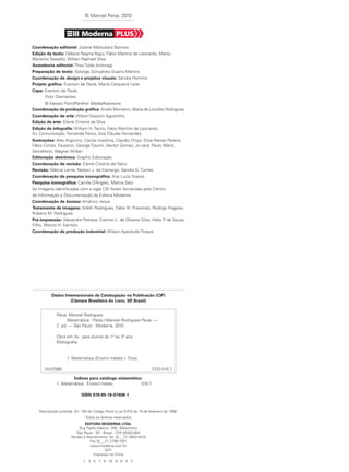© Manoel Paiva, 2010
Coordenação editorial: Juliane Matsubara Barroso
Edição de texto: Débora Regina Yogui, Fabio Martins de Leonardo, Marilu
Maranho Tassetto, Willian Raphael Silva
Assistência editorial: Thais Toldo Antonagi
Preparação de texto: Solange Gonçalves Guerra Martins
Coordenação de design e projetos visuais: Sandra Homma
Projeto gráfico: Everson de Paula, Marta Cerqueira Leite
Capa: Everson de Paula
Foto: Diamantes
© Alessio Ponti/Panther Media/Keystone
Coordenação de produção gráfica: André Monteiro, Maria de Lourdes Rodrigues
Coordenação de arte: Wilson Gazzoni Agostinho
Edição de arte: Elaine Cristina da Silva
Edição de infografia: William H. Taciro, Fabio Martins de Leonardo,
A+ Comunicação, Fernanda Fencz, Ana Cláudia Fernandes
Ilustrações: Alex Argozino, Cecília Iwashita, Claudio Chiyo, Elisa Nievas Pereira,
Fábio Cortez, Faustino, George Tutumi, Hector Gomez, Jo card, Paulo Manzi,
Serralheiro, Wagner Willian
Editoração eletrônica: Grapho Editoração
Coordenação de revisão: Elaine Cristina del Nero
Revisão: Márcia Leme, Nelson J. de Camargo, Sandra G. Cortes
Coordenação de pesquisa iconográfica: Ana Lucia Soares
Pesquisa iconográfica: Camila D’Angelo, Marcia Sato
As imagens identificadas com a sigla CID foram fornecidas pelo Centro
de Informação e Documentação da Editora Moderna.
Coordenação de bureau: Américo Jesus
Tratamento de imagens: Arleth Rodrigues, Fabio N. Precendo, Rodrigo Fragoso,
Rubens M. Rodrigues
Pré-impressão: Alexandre Petreca, Everton L. de Oliveira Silva, Helio P
. de Souza
Filho, Marcio H. Kamoto
Coordenação de produção industrial: Wilson Aparecido Troque
1 3 5 7 9 10 8 6 4 2
Reprodução proibida. Art. 184 do Código Penal e Lei 9.610 de 19 de fevereiro de 1998.
Todos os direitos reservados
EDITORA MODERNA LTDA.
Rua Padre Adelino, 758 - Belenzinho
São Paulo - SP - Brasil - CEP 03303-904
Vendas e Atendimento: Tel. (0_ _11) 2602-5510
Fax (0_ _11) 2790-1501
www.moderna.com.br
2011
Impresso na China
Dados Internacionais de Catalogação na Publicação (CIP)
(Câmara Brasileira do Livro, SP
, Brasil)
Paiva, Manoel Rodrigues
Matemática : Paiva / Manoel Rodrigues Paiva. —
2. ed. — São Paulo : Moderna, 2010 .
Obra em 3v. para alunos do 1o
ao 3o
ano.
Bibliografia.
1. Matemática (Ensino médio) I. Título
10-07085 CDD-510.7
Índices para catálogo sistemático:
1. Matemática : Ensino médio 510.7
Moderna PLUS
ISBN 978-85-16-07408-1
V2_P1_INICIAIS.indd 2 10/09/10 11:13:33
 
