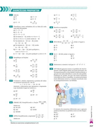 Resolva os exercícios complementares 1 a 8.
20 Calcule:
a) 6! d) 1! 1 2!
b) 7! e) 0! 3 3!
c) 4! 2 3! f)
4!
_______
3! 1 2!
26 Resolva as equações:
a)
(n 1 7)!
________
(n 1 6)!
5 15 c)
(n 2 2)!
________
(n 2 4)!
5 6
b)
(n 2 6)!
________
(n 2 5)!
5
1
___
32
d)
(n 1 1)! 1 n!
____________
(n 1 2)!
5
1
__
9
27 (PUC-RS) Se
(n 2 1)!
____________
(n 1 1)! 2 n!
5
1
___
81
, então n é igual a:
a) 13 d) 8
b) 11 e) 6
c) 9
28 Se n! 5 40.320, então n é igual a:
a) 6 d) 9
b) 7 e) 10
c) 8
29 Determine o número n tal que n! 5 28
3 34
3 52
3 7.
30 (UFF-RJ) Um garçom anotou os pedidos de três fre-
gueses. Cada freguês pediu um prato principal, um
acompanhamento e uma bebida. Posteriormente, o
garçom não sabia identificar o autor de cada pedido.
Lembrava-se, porém, de que não havia nenhuma
coincidência entre os pedidos: os pratos principais
eram diferentes entre si, o mesmo ocorrendo com
os acompanhamentos e as bebidas.
25 (UFPA) Simplificando a expressão
n! 1 (n 1 1)!
____________
2! 3 (n 2 1)!
,
obtém-se:
24 (FMABC-SP) Simplificando a fração
101! 1 102!
___________
100!
,
obtém-se:
a) 101.103 d) 101!
b) 102! e) 10.403
c) 100.000
21 Classifique como verdadeira (V) ou falsa (F) cada
uma das afirmações.
a) 2! 1 3! 5 5!
b) 2! 3 3! 5 6!
c) 3! 1 3! 5 2 3 3!
d) Se existe (n 2 5)!, então n 9 v e n  5.
e) Se n 9 v e n  2, então existe (n 2 4)!
f) Se existem (n 2 5)! e (n 2 8)!, então
(n 2 5)! , (n 2 8)!
g) Se existem (n 2 9)! e (n 2 12)!, então
(n 2 9)! . (n 2 12)!
h) n! 5 n(n 2 1)(n 2 2)!, para qualquer n,
com n 9 v e n  2
i) n! 5 n(n 2 1)(n 2 2)!, para qualquer n, com n 9 v
22 Simplifique as frações:
a)
8!
__
7!
e)
(n 2 2)!
________
n!
b)
7!
____
10!
f)
(n 2 1)!
________
(n 1 1)!
c)
6! 3 9!
_______
3! 3 11!
g)
(n 1 3)!
________
(n 1 1)!
d)
n!
________
(n 2 1)!
h)
(n 2 4)!
________
(n 2 2)!
23 O número x, abaixo, representa o produto de todos
os números naturais de 7 até 20:
x 5 7 3 8 3 9 3 10 3 ... 3 18 3 19 3 20
Assinale a alternativa que apresenta a expressão
cujo resultado é igual ao número x.
a) 20! d)
20!
____
5!
b)
20!
____
6!
e) 20! 2 6!
c) 20! 1 6!
EXERCÍCIOS pROpOStOS
O número de maneiras diferentes que o garçom
poderia distribuir os pedidos entre os três fregue-
ses é:
a) (3!)3
d) 33!
b) (33
)! e) (3!)3!
c) 3!
a) n2
1 n d)
n 1 1
______
n 2 1
b)
n2
___
2
1 n e)
n
______
n 2 1
c)
n2
1 n
______
2
317
Reprodução
proibida.
Art.184
do
Código
Penal
e
Lei
9.610
de
19
de
fevereiro
de
1998.
Seção
8.2
•
Fatorial
CAP 8.indb 317 02.09.10 11:13:57
 