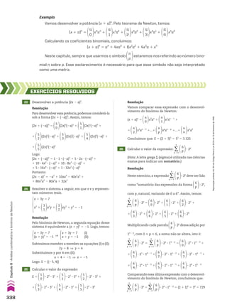 23 Desenvolver a potência (2x 2 a)5
.
24 Resolver o sistema a seguir, em que x e y represen-
tam números reais.
25 Calcular o valor da expressão:
E 5
5
0
3 20
3 35
1
5
1
3 21
3 34
1
5
2
3 22
3 33
1
1
5
3
3 23
3 32
1
5
4
3 24
3 31
1
5
5
3 25
3 30
26 Calcular o valor da expressão: ∑
p 5 0
6
6
p
3 2p
EXERCÍCIOS RESOlvIdOS
Resolução
Paradesenvolveressapotência,podemosconsiderá-la
sob a forma [2x 1 (2a)]5
. Assim, temos:
[2x 1 (2a)]5
5
5
0
(2x)0
(2a)5
1
5
1
(2x)1
(2a)4
1
1
5
2
(2x)2
(2a)3
1
5
3
(2x)3
(2a)2
1
5
4
(2x)4
(2a)1
1
1
5
5
(2x)5
(2a)0
Logo:
[2x 1 (2a)]5
5 1 3 1 3 (2a)5
1 5 3 2x 3 (2a)4
1
1 10 3 4x2
3 (2a)3
1 10 3 8x3
3 (2a)2
1
1 5 3 16x4
3 (2a)1
1 1 3 32x5
(2a)0
Portanto:
(2x 2 a)5
5 2a5
1 10xa4
2 40x2
a3
1
1 80x3
a2
2 80x4
a 1 32x5
x 1 3y 5 7
x3
1
3
1
x2
y 1
3
2
xy2
1 y3
5 21
Resolução
Pelo binômio de Newton, a segunda equação desse
sistema é equivalente a (x 1 y)3
5 21. Logo, temos:
Resolução
Vamos comparar essa expressão com o desenvol-
vimento do binômio de Newton:
(x 1 a)n
5
n
0
x0
an
1
n
1
x1
an 2 1
1
1
n
2
x2
an 2 2
1...1
n
p
xp
an 2 p
1...1
n
n
xn
a0
Concluímos que: E 5 (2 1 3)5
5 55
5 3.125
Resolução
Neste exercício, a expressão ∑
p 5 0
6
6
p
3 2p
deve ser lida
como “somatório das expressões da forma
6
p
3 2p
,
com p, natural, variando de 0 a 6”. Assim, temos:
∑
p 5 0
6
6
p
3 2p
5
6
0
3 20
1
6
1
3 21
1
6
2
3 22
1
1
6
3
3 23
1
6
4
3 24
1
6
5
3 25
1
6
6
3 26
Multiplicando cada parcela
6
p
3 2p
dessa adição por
16 2 p
, com 0  p  6, a soma não se altera, isto é:
∑
p 5 0
6
6
p
3 2p
5 ∑
p 5 0
6
6
p
3 2p
3 16 2 p
5
6
0
3 20
3 16 2 0
1
1
6
1
3 21
3 16 2 1
1
6
2
3 22
3 16 2 2
1
6
3
3 23
3 16 2 3
1
1
6
4
3 24
3 16 2 4
1
6
5
3 25
3 16 2 5
1
6
6
3 26
3 16 2 6
Comparando essa última expressão com o desenvol-
vimento do binômio de Newton, concluímos que:
∑
p 5 0
6
6
p
3 2p
5 ∑
p 5 0
6
6
p
3 2p
3 16 2 p
5 (2 1 1)6
5 36
5 729
(Nota: A letra grega ∑ (sigma) é utilizada nas ciências
exatas para indicar um somatório.)
Subtraímos membro a membro as equações (I) e (II):
2y 5 8 Æ y 5 4
Substituímos y por 4 em (II):
x 1 4 5 21 ] x 5 25
Logo: S 5 {(25, 4)}
x 1 3y 5 7
(x 1 y)3
5 21 ]
x 1 3y 5 7 (I)
x 1 y 5 21 (II)
Exemplo
Vamos desenvolver a potência (x 1 a)4
. Pelo teorema de Newton, temos:
(x 1 a)4
5
4
0
x0
a4
1
4
1
x1
a3
1
4
2
x2
a2
1
4
3
x3
a1
1
4
4
x4
a0
Calculando os coeficientes binomiais, concluímos:
(x 1 a)4
5 a4
1 4xa3
1 6x2
a2
1 4x3
a 1 x4
Neste capítulo, sempre que usarmos o símbolo
n
p
estaremos nos referindo ao número bino-
mial n sobre p. Esse esclarecimento é necessário para que esse símbolo não seja interpretado
como uma matriz.
338
Capítulo
8
•
Análise
combinatória
e
binômio
de
Newton
Reprodução
proibida.
Art.184
do
Código
Penal
e
Lei
9.610
de
19
de
fevereiro
de
1998.
CAP 8.indb 338 02.09.10 11:14:24
 