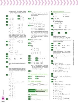 d) Este produto não existe, pois o
número de colunas de B é diferente
do número de linhas de A.
12 b 13 não
14
24
21
26
3
15
2
3
10
___
3
1
16 x 5 0 ou x 5 4
17 a)
1
0
0
1
d)
1
0
21
21
b)
1
0
21
21
e)
1
0
0
1
c)
1
0
0
1
f)
1
0
21
21
DICA: As propriedades da multipli-
cação de potências de mesma base
numérica também valem para a
multiplicação de potências de mesma
base matricial.
18 a)
3
1
26
22
b)
3
1
26
22
19 a)
1
0
0
1
b)
1
0
0
1
c)
cos a
sen a
sen a
2cos a
20 x 5 0 ou x 5 21 e y 5 2 ou y 5 3
21 c
22 a) F c) V e) F
b) V d) F
23 d
DICA: Aplique o método da substitui-
ção.
24 b
DICA:Aplique a propriedade da trans-
posta do produto de matrizes e a pro-
priedade associativa da multiplicação
de matrizes.
25 a)
1
__
4
22
0
1
b)
1
__
6
0
22
1
c) Não existe matriz inversa de C.
d)
1
0
0
0
1
0
0
0
1
e)
0
0
1
0
1
0
1
0
0
f)
0
0
1
1
__
2
0
0
0
1
0
26 d
27 a
DICA: Isole a matriz I em um dos
membros da igualdade e fatore o
outro membro.
28
0
1
0
0
0
1
1
0
0
• Exercícios contextualizados
29 a) A 5
1.100
2.400
1.210
2.880
1.331
3.456
b) aij 5
(1, 1)j
3 1.000, se i 5 1
(1, 2)j
3 2.000, se i 5 2
DICA: O montante M acumulado ao
final de t unidades de tempo pela
aplicação de um capital inicial C,
em regime de juro composto, à taxa
i por unidade de tempo é dado por
M 5 (1 1 i)t
.
30 a) no instante 2 do dia 4
b) 37,3 wC
31 a
32 a) 5
b) 0
c)
5
5
3
4
3
9
8
8
d)
21
23
3
0
21
1
2
22
33 c
34 e 35 1 1 2 1 16 5 19
36 e 37 e
38 a)
1.400
1.450
1.800
1.600
1.750
1.700
b) C23 5 1.700 representa a quantida-
de, em quilograma, de fertilizante
Z usado nas plantações de milho,
soja e feijão na região Q.
39 d
Exercícios de revisão cumulativa
1 d 3 demonstração
2 d 4 a
Análise da resolução
X 5
0
0
b
0
ou X 5
0
c
0
0
, com {b, c} - V
Capítulo 7
Sistemas lineares
e determinantes
Para pensar
1 9
2 2 vitórias e 8 empates
Exercícios propostos
1 a) 2
11
___
2
c) sim
b) 2
41
___
2
d) infinitos
2 a) I. V; II. F
b) p 5 0; q 5 4
c) Resposta possível:
(5, 0, 3); @1,
10
___
3
, 5 #
3 a) V c) V e) V
b) F d) V f) F
4 Resposta possível: (4, 21, 3), (4, 0, 1) e
(4, 1, 21)
5 b 6 c 7 a
8 e
DICA: A partir da equação
u 1 5c 1 2d 5 20, em que u, d e c repre-
sentam os números de notas de um,
cinco e dez reais, respectivamente,
construa uma tabela.
9 c 10 e
11 a) SPD b) SI c) SPI d) SI
12 a) k 5
2
__
3
b) SPI
13 demonstração
DICA: Substitua x, y e z por 1, p e 4p,
respectivamente, obtendo equações
incompatíveis.
14 a) qualquer número real k, com k % 0
b) k 5 0
c) k 5 0
15 d
16 a) SPD; S 5 {(2, 1, 3)}
b) SPI; S 5 {(7 2 18z, 1 2 3z, z), com
z 9 V}
c) SPI; S 5 @y 2 7
______
2
, y, 2 #, com y 9 V 
d) SPD; S 5 {(0, 0, 0)}
e) SPI; S 5 {(4z, z, z), com z 9 V}
17 2
18 S 5 {(t, 3t 2 9z, 1 2 t 1 3z, z), com
t, z 9 V}
19 k 5 4
20 a) SPD; S 5 {(1, 3, 2)}
b) SI; S 5 ~
c) SPI; S 5 {(23 24z, 5 1 z, z), com z 9 V}
d) SPD; S 5 @2
11
___
4
, 4, 2
1
__
2 #
e) SPD; S 5 {(213, 8)}
f) SI; S 5 ~
g) SPD; S 5 {(0, 0)}
h) SPI; S 5 @2
5z
___
11
,
4z
___
11
, z #, com z 9 V 
i) SPD; S 5 {(0, 0)}
j) SPI; S 5 @2
z
__
4
,
3z
___
4
, z #, com z 9 V 
386
Respostas
Reprodução
proibida.
Art.184
do
Código
Penal
e
Lei
9.610
de
19
de
fevereiro
de
1998.
V2_P2_RESPOSTAS.indd 386 02.09.10 11:27:42
 