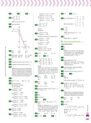 27 a) F c) V e) V
b) V d) V f) F
28 a) 18; SPD c) 0; SPI e) 213; SPD
b) 6; SPD d) 0; SI f) 0; SPI
29 c
30 qualquer número real k, com k % 26
31 qualquer número real k, com k % 5.
32 24
DICA: Todo sistema linear homogêneo
admite a solução trivial. Assim, dizer
que um sistema linear homogêneo
admite soluções diferentes da trivial
significa que além da solução trivial
o sistema admite outras soluções.
33 b
34 a) S 5 {23, 3} b) S 5 2, 2
3
__
5 
35 a) concorrentes
b) paralelas distintas
c) coincidentes
36 a)
para k % 2, SPD
para k 5 2, SI
b)
para k % 25, SPD
para k 5 25, SI
c)
para k % 5 e k % 25, SPD
para k 5 5 ou k 5 25, SPI
37 a)
para m % 21, SPD
para m 5 21, SPI
b)
para m % 2 e m % 1, SPD
para m 5 2 ou m 5 1, SI
38
para p % 2, SPD
para p 5 2, SPI
39 a)
para m % 6, SPD
para m 5 6 e n % 3, SI
para m 5 6 e n 5 3, SPI
26
62 3
dll
6 63 0 ou 21
64 a) A é invertível; A21
5
4
0
21
1
21
0
25
2
1
b) B é invertível; B21
5
4
21
21
2
21
0
27
3
1
65
10
210
26
DICA: Observe que A 3 A21
5 I e
I 3 X 5 X.
66 2
DICA: det(A21
) 5 (det A)21
Exercícios complementares
• Exercícios técnicos
1
5
__
2
2 19
DICA: Se um número n de dois alga-
rismos possui x e y como algarismos
das dezenas e das unidades, respec-
tivamente, então n 5 10x 1 y.
3 e
4 demonstração; (2, 3, 1)
DICA: Nas equações do sistema,
substitua x, y e z por p, 2p 2 1 e 1,
respectivamente.
5 demonstração; resposta possível:
(3, 0, 22) e (2, 1, 21)
6 qualquer número real p, com p % 0
7 0 8 0
9 a) 4
b) (0, 0)
c) Resposta possível: @2, 2
4
__
3 #e (3, 22)
10 a) SPD; S 5 {(12, 25, 0, 4)}
b) SPI; S 5 {(9 2 2b, b, 4), com b 9 V}
c) SPI; S 5 {(1 2 12s, 1 1 5s, 3s, s), com
s 9 V}
11 e
DICA: Efetue a multiplicação das ma-
trizes do primeiro membro e aplique a
definição de igualdade de matrizes.
12 a) V c) F e) F
b) V d) F
13 a 5 8 e b 5 22
14 a) SPI;
S 5 @11z 1 2
________
2
,
4 2 5z
_______
2
, z #, com z 9 V 
b) SPD; S 5 {(21, 6, 25)}
c) SI; S 5 ~
d) SPI;
S 5
@8 2 5z
_______
13
,
1 2 12z
________
13
, z #, com z 9 V

0
3 (2, 3)
2 3
9
3x � y � 9
2x � y � 7
7
y
x
7
2
21 e 22 b 23 c
24 a)
x 2 3y 5 0
x 2 9z 5 0
y 2 3z 5 0
b) (9z, 3z, z), com z 9 VR
1
25 demonstração
b)
para m % 1 e m % 21, SPD
para m 5 1 e n % 1, SI
para m 5 1 e n 5 1, SPI
para m 5 21 e n % 21, SI
para m 5 21 e n 5 21, SPI
40 a)
x 1 y 1 z 5 9
6x 1 3z 5 30
x 2 y 5 k
b) zero
c) R$ 1,00
41 a)
para m 5 2, SI
para m % 2, SPI
b) SPI para qualquer valor real de m
42 a)
para a 5 21, SPD
para a % 21, SI
b)
para a 5 23, SPD
para a % 23, SI
43
para p % 9, SPI
para p 5 9 e q 5 12, SPI
para p 5 9 e q % 12, SI
44 a) 10 b) 76 c) 213
45 216 46 SPD
47 a)
6a 2 8b 1 0c 1 0d 5 0
6a 1 0b 2 9c 1 0d 5 0
6a 1 0b 1 0c 2 12d 5 0
0a 1 0b 1 9c 2 12d 5 0
b) SPI
DICA: Uma sequência de números
não nulos (a, b, c, d) é inversamente
proporcional a outra sequência de
números não nulos (x, y, z, w) se, e
somente se, ax 5 by 5 cz 5 dw.
48 a) 4 d) 60 f) 224
b) 24 e) 24 g) 240
c) 8
49 a) 0 c) 0 e) 12
b) 0 d) 40
50 S 5 {22, 21, 1, 4}
51 qualquer número real k, com k % 1,
k % 2 e k % 25
52 0
53 500
54 (13, 16, 21)
55 7 56 0
57 a) m2j 5 4m1j 1 3m3j, com 1  j  4
b) 0
DICA: A sequência (x, y, z, w) é
combinação linear das sequências
(a, b, c, d) e (e, f, g, h) se existirem dois
números reais p e q tal que (x,y,z,w) 5
5 (pa 1 qe, pb 1 qf, pc 1 qg, pd 1 qh).
58 a) 4 b) 272 c) 210
59 S 5 {5} 60 b 61 21
387
Respostas
Reprodução
proibida.
Art.184
do
Código
Penal
e
Lei
9.610
de
19
de
fevereiro
de
1998.
V2_P2_RESPOSTAS.indd 387 02.09.10 11:27:43
 