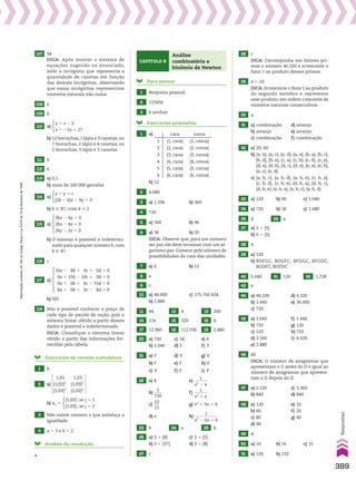107 94
DICA: Após montar o sistema de
equações sugerido no enunciado,
isole a incógnita que representa a
quantidade de canetas em função
das demais incógnitas, observando
que essas incógnitas representam
números naturais não nulos.
108 e
109 b
110 a)
y 5 z 2 2
x 5 25z 1 27
b) 12 borrachas, 1 lápis e 3 canetas; ou
7 borrachas, 2 lápis e 4 canetas; ou
2 borrachas, 3 lápis e 5 canetas
111 b
112 6
113 a) 0,1
b) mais de 100.000 garrafas
114 a)
x 1 y 5 c
(2k 2 6)x 2 ky 5 0
b) k 9 VR
1, com k % 2
115 a)
3kx 2 4y 5 0
2kx 2 4z 5 0
2ky 2 3z 5 0
b) O sistema é possível e indetermi-
nado para qualquer número k, com
k 9 VR
1.
116 c
117 a)
10a 2 8b 1 0c 1 0d 5 0
0a 1 15b 2 10c 1 0d 5 0
0a 1 0b 1 kc 2 15d 5 0
ka 1 0b 1 0c 2 8d 5 0
b) SPI
118 Não é possível conhecer o preço de
cada tipo de pacote de ração, pois o
sistema linear obtido a partir desses
dados é possível e indeterminado.
DICA: Classifique o sistema linear
obtido a partir das informações for-
necidas pela tabela.
Exercícios de revisão cumulativa
1 b
2 a)
1,02
(1,02)2
(1,02)3
1,03
(1,03)2
(1,02)3
b) aij 5
(1,02)i
, se j 5 1
(1,03)i
, se j 5 2
3 Não existe número x que satisfaça a
igualdade.
4 a 5 3 e b 5 2
Análise da resolução
a
Capítulo 8
Análise
combinatória e
binômio de Newton
Para pensar
1 Resposta pessoal.
2 123456
3 6 senhas
28 c
DICA: Decomponha em fatores pri-
mos o número 40.320 e acrescente o
fator 1 ao produto desses primos.
29 n 5 10
DICA: Acrescente o fator 1 ao produto
do segundo membro e represente
esse produto, em ordem crescente de
números naturais consecutivos.
30 a
31 a) combinação d) arranjo
b) arranjo e) arranjo
c) combinação f) combinação
32 a) 20; 60
b) (a, b), (a, c), (a, d), (a, e), (b, a), (b, c),
(b, d), (b, e), (c, a), (c, b), (c, d), (c, e),
(d, a), (d, b), (d, c), (d, e), (e, a), (e, b),
(e, c), (e, d)
c) (a, b, c), (a, b, d), (a, b, e), (c, b, a),
(c, b, d), (c, b, e), (d, b, a), (d, b, c),
(d, b, e), (e, b, a), (e, b, c), (e, b, d)
33 a) 120 b) 90 c) 5.040
34 a) 720 b) 30 c) 1.680
35 d 36 a
37 a) S 5 {5}
b) S 5 {5}
38 4
39 a) 120
b) BDFGC, BDGFC, BFDGC, BFGDC,
BGDFC, BGFDC
40 5.040 41 120 42 1.728
43 e
44 a) 40.320 d) 4.320
b) 1.440 e) 36.000
c) 720
45 a) 5.040 f) 1.440
b) 720 g) 120
c) 120 h) 720
d) 2.160 i) 4.320
e) 2.880
46 60
DICA: O número de anagramas que
apresentam o G antes do D é igual ao
número de anagramas que apresen-
tam o G depois do D.
47 a) 2.520 c) 3.360
b) 840 d) 840
48 a) 120 e) 32
b) 60 f) 20
c) 80 g) 40
d) 40
49 d
50 a) 10 b) 16 c) 31
51 a) 126 b) 210
cara coroa
1 (1, cara) (1, coroa)
2 (2, cara) (2, coroa)
3 (3, cara) (3, coroa)
4 (4, cara) (4, coroa)
5 (5, cara) (5, coroa)
6 (6, cara) (6, coroa)
1 a)
Exercícios propostos
b) 12
2 4.680
3 a) 1.296 b) 360
4 720
5 a) 500 b) 96
6 a) 36 b) 20
DICA: Observe que, para um número
ser par, ele deve terminar com um al-
garismo par. Comece pelo número de
possibilidades da casa das unidades.
7 a) 6 b) 12
8 e
9 c
10 a) 40.000 c) 175.742.424
b) 2.880
11 44 12 4 13 200
14 216 15 320 16 b
17 12.960 18 117.936 19 2.880
20 a) 720 c) 18 e) 6
b) 5.040 d) 3 f) 3
21 a) F d) V g) V
b) F e) F h) V
c) V f) F i) F
22 a) 8 e)
1
______
n2
2 n
b)
1
____
720
f)
1
______
n2
1 n
c)
12
___
11
g) n2
1 5n 1 6
d) n h)
1
___________
n2
2 5n 1 6
23 b 24 e 25 b
26 a) S 5 {8} c) S 5 {5}
b) S 5 {37} d) S 5 {8}
27 c
389
Respostas
Reprodução
proibida.
Art.184
do
Código
Penal
e
Lei
9.610
de
19
de
fevereiro
de
1998.
V2_P2_RESPOSTAS.indd 389 02.09.10 11:27:44
 