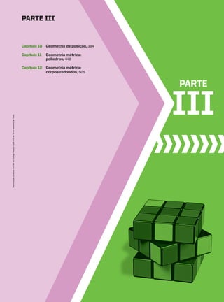 III
PARTE
Capítulo 10 Geometria de posição, 394
Capítulo 11 Geometria métrica:
poliedros, 446
Capítulo 12 Geometria métrica:
corpos redondos, 505
paRtE III
Reprodução
proibida.
Art.184
do
Código
Penal
e
Lei
9.610
de
19
de
fevereiro
de
1998.
CAP 10.indb 393 09/09/10 10:20:59
 