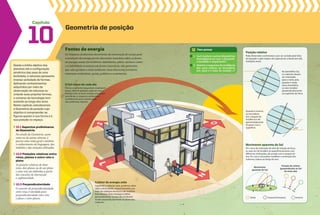 Capítulo
10
Geometria de posição
Desde a órbita elíptica dos
planetas até a configuração
simétrica das asas de uma
borboleta, a natureza apresenta
imensa variedade de formas.
Aplicando conhecimentos
adquiridos por meio da
observação da natureza ou
criando suas próprias formas,
o universo da tecnologia tem
evoluído ao longo dos anos.
Neste capítulo, estudaremos
a Geometria de posição cujo
objetivo é compreender as
figuras quanto à sua forma e à
sua posição no espaço.
10.1 aspectos preliminares
da Geometria
No estudo da Geometria, assim
como no de outras ciências, é
preciso uma visão geral e também
o conhecimento da linguagem, dos
símbolos e das notações utilizadas.
10.2 posições relativas entre
retas, planos e entre reta e
plano
As posições relativas de duas
retas, dois planos ou de um plano
e uma reta são definidas a partir
dos conceitos de intersecção
e coplanaridade.
10.3 perpendicularidade
O conceito de perpendicularidade
entre retas é estendido para
perpendicularidade entre reta
e plano e entre planos.
Fontes de energia
Os impactos ambientais decorrentes da construção de usinas para
a produção de energia geram discussões mundiais sobre as fontes
de energia usuais (termelétrica, hidrelétrica, eólica, nuclear e solar)
e a viabilidade econômica de fontes renováveis, não poluentes,
que não agridam o meio ambiente. Essas discussões envolvem
interesses ambientais, sociais, políticos e econômicos.
O Sol nosso de cada dia
Por ser uma fonte inesgotável, totalmente
limpa, além de gratuita, cada vez mais a
energia solar se torna solução energética
para aliviar os impactos ambientais,
contribuindo para a preservação
dos ambientes naturais.
Coletor de energia solar
Captando a radiação solar, podemos obter
calor e eletricidade, respectivamente, por
meio de coletores térmicos e de módulos
fotovoltaicos. Para conseguir melhor
aproveitamento, os raios do Sol devem
incidir perpendicularmente no plano dos
coletores.
1. Você conhece outros dispositivos
tecnológicos em que a perpendi-
cularidade é importante?
2. Observe o esquema da incidência
dos raios solares no hemisfério
Sul. Qual é o valor da medida a?
Para pensar
Posição relativa
Pelas dimensões continentais e por ser cortado pela linha
do Equador e pelo trópico de Capricórnio, o Brasil tem alta
insolação anual.
Movimento
aparente do Sol
Posição do coletor
(perpendicular ao Sol
do meio-dia)
Outono/Primavera
Verão Inverno
Quando é inverno
no hemisfério
Sul, o ângulo de
incidência é de
aproximadamente
43 graus com a
superfície. 43o
Movimento aparente do Sol
Por causa da inclinação do eixo de rotação da Terra,
os raios do Sol incidem na superfície terrestre com
diferentes inclinações, de acordo com a estação do
ano. Por isso é necessário modificar a inclinação dos
coletores solares ao longo do ano.
No hemisfério Sul,
os coletores devem
ser orientados
para o norte, pois,
quando é verão
nesse hemisfério,
os raios incidem
perpendicularmente
na superfície da Terra.
 