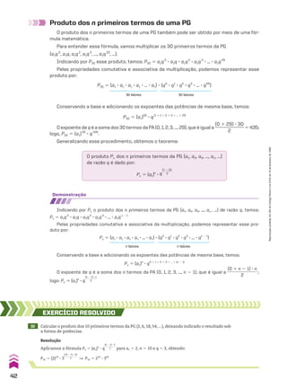 Produto dos n primeiros termos de uma PG
O produto dos n primeiros termos de uma PG também pode ser obtido por meio de uma fór-
mula matemática.
Para entender essa fórmula, vamos multiplicar os 30 primeiros termos da PG
(a1q0
, a1q, a1q2
, a1q3
, ..., a1q29
, ...).
Indicando por P30 esse produto, temos: P30 5 a1q0
3 a1q 3 a1q2
3 a1q3
3 ... 3 a1q29
Pelas propriedades comutativa e associativa da multiplicação, podemos representar esse
produto por:
P30 5 (a1 3 a1 3 a1 3 a1 3 ... 3 a1) 3 (q0
3 q1
3 q2
3 q3
3 ... 3 q29
)
30 fatores 30 fatores
Pn 5 (a1 3 a1 3 a1 3 a1 3 ... 3 a1) 3 (q0
3 q1
3 q2
3 q3
3 ... 3 qn 2 1
)
n fatores n fatores
Conservando a base e adicionando os expoentes das potências de mesma base, temos:
P30 5 (a1)30
3 q0 1 1 1 2 1 3 1 ... 1 29
O expoente de q é a soma dos 30 termos da PA (0, 1, 2, 3, ..., 29), que é igual a
(0 1 29) 3 30
_____________
2
5 435;
logo, P30 5 (a1)30
3 q435
.
Generalizando esse procedimento, obtemos o teorema:
O produto Pn dos n primeiros termos da PG (a1, a2, a3, ..., an, ...)
de razão q é dado por:
Pn 5 (a1)n
3 q
(n 2 1)n
________
2
demonstração
Indicando por Pn o produto dos n primeiros termos da PG (a1, a2, a3, ..., an , ...) de razão q, temos:
Pn 5 a1q0
3 a1q 3 a1q2
3 a1q3
3 ... 3 a1qn 2 1
Pelas propriedades comutativa e associativa da multiplicação, podemos representar esse pro-
duto por:
Conservando a base e adicionando os expoentes das potências de mesma base, temos:
Pn 5 (a1)n
3 q0 1 1 1 2 1 3 1 ... 1 (n 2 1)
O expoente de q é a soma dos n termos da PA (0, 1, 2, 3, ..., n 2 1), que é igual a
(0 1 n 2 1) 3 n
______________
2
;
logo: Pn 5 (a1)n
3 q
(n 2 1) 3 n
__________
2
32 Calcular o produto dos 10 primeiros termos da PG (2, 6, 18, 54, ...), deixando indicado o resultado sob
a forma de potências.
Resolução
Aplicamos a fórmula Pn 5 (a1)n
3 q
(n 2 1) 3 n
__________
2 para a1 5 2, n 5 10 e q 5 3, obtendo:
P10 5 (2)10
3 3
(10 2 1) 3 10
____________
2 ] P10 5 210
3 345
EXERCÍCIO RESOlvIdO
42
Reprodução
proibida.
Art.184
do
Código
Penal
e
Lei
9.610
de
19
de
fevereiro
de
1998.
CAP 01.indb 42 02.09.10 09:12:02
 