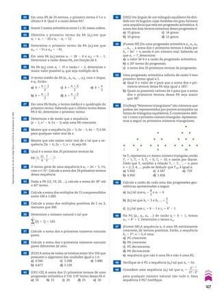 20 Em uma PA de 20 termos, o primeiro termo é 5 e o
último é 8. Qual é a razão dessa PA?
21 Inserir 5 meios aritméticos entre 1 e 20,nessa ordem.
22 Obtenha o primeiro termo da PA (an) em que
a5 1 a7 5 220 e a3 2 a6 5 12.
23 Determine o primeiro termo da PA (an) em que
a10 5 251 e a18 5 291.
24 Em uma PA (an) temos a7 5 2k 2 6 e a18 5 k 2 1.
Determine a razão dessa PA, em função de k.
25 Na PA (an), com a1 5 37 e razão r 5 2, determine o
maior valor possível ak que seja múltiplo de k.
26 O termo médio da PA (a1, a2, a3, ..., an), com n ímpar,
é ak. Então:
a) k 5
n 1 1
______
2
c) k 5
n 1 2
______
2
e) k 5
n
__
2
b) k 5
n 2 1
______
2
d) k 5
n 2 2
______
2
27 Em uma PA finita, o termo médio é o quádruplo do
primeiro termo. Sabendo que o último termo dessa
PA é 42, determine o primeiro termo.
28 Determine x de modo que a sequência
(x 2 1, x2
2 4, 3x 2 1) seja uma PA crescente.
29 Mostre que a sequência (2x 1 5, 3x 2 1, 4x 2 7) é PA
para qualquer valor real de x.
30 Mostre que não existe valor real de x tal que a se-
quência (3x 1 6, 2x 1 1, x 1 4) seja PA.
31 Qual é a soma dos 20 primeiros termos da
PA @2,
11
___
4
,
7
__
2
, ... #?
32 O termo geral de uma sequência é an 5 2n 1 5, un,
com n  vR. Calcule a soma dos 18 primeiros termos
dessa sequência.
33 Dada a PA (12, 19, 26, ...), calcule a soma do 30o
até
o 42o
termo.
34 Calcule a soma dos múltiplos de 13 compreendidos
entre 100 e 1.000.
35 Calcule a soma dos múltiplos positivos de 2 ou 3,
menores que 300.
36 Determine o número natural n tal que
∑
j 5 1
n
(2j 1 1) 5 143.
37 Calcule a soma dos n primeiros números naturais
pares.
38 Calcule a soma dos n primeiros números naturais
pares diferentes de zero.
39 (FGV) A soma de todos os inteiros entre 50 e 350 que
possuem o algarismo das unidades igual a 1 é:
a) 4.566 c) 5.208 e) 5.880
b) 4.877 d) 5.539
40 (UFC-CE) A soma dos 15 primeiros termos de uma
progressão aritmética é 150. O 8o
termo dessa PA é:
a) 10 b) 15 c) 20 d) 25 e) 30
42 (Fuvest-SP) Em uma progressão aritmética a1, a2, a3,
..., an, ... a soma dos n primeiros termos é dada por
Sn 5 bn2
1 n, sendo b um número real. Sabendo-se
que a3 5 7, determine:
a) o valor de b e a razão da progressão aritmética.
b) o 20o
termo da progressão.
c) a soma dos 20 primeiros termos da progressão.
43 Uma progressão aritmética infinita de razão 3 tem
primeiro termo igual a 5.
a) Qual é o valor de n para que a soma dos n pri-
meiros termos dessa PA seja igual a 185?
b) Quais os possíveis valores de n para que a soma
dos n primeiros termos dessa PA seja maior
que 98?
41 (UEG) Um ângulo de um triângulo equilátero foi divi-
dido em 10 ângulos cujas medidas em grau formam
uma sequência que está em progressão aritmética.A
soma dos dois termos extremos dessa progressão é:
a) 15 graus. c) 14 graus.
b) 10 graus. d) 12 graus.
44 (Unifesp) “Números triangulares” são números que
podem ser representados por pontos arranjados na
forma de triângulos equiláteros. É conveniente defi-
nir 1 como o primeiro número triangular.Apresenta-
mos a seguir os primeiros números triangulares.
Se Tn representa o n-ésimo número triangular, então
T1 5 1, T2 5 3, T3 5 6, T4 5 10, e assim por diante.
Dado que Tn satisfaz a relação Tn 5 Tn 2 1 1 n, para
n 5 2, 3, 4, ..., pode-se deduzir que T100 é igual a:
a) 5.050 c) 2.187 e) 729
b) 4.950 d) 1.458
45 Calcule a razão de cada uma das progressões geo-
métricas apresentadas a seguir.
a) (an) tal quea6 5
8
__
3
e a7 5 4
b) (bn) tal que bk 5 3 e bk 1 1 5
2
__
5
c) (cn) tal que c1 5 k 2 1 e c2 5 k2
2 1
46 Na PG (a1, a2, a3, ...) de razão q 5 k 1 1, temos
a15 5 k3
1 1. Determine o termo a14.
1 3 6 10
47 (Fuvest-SP) A sequência an é uma PA estritamente
crescente, de termos positivos. Então, a sequência
bn 5 3an
, n  0, é uma:
a) PG crescente.
b) PA crescente.
c) PG decrescente.
d) PA decrescente.
e) sequência que não é uma PA e não é uma PG.
48 Verifique se é PG a sequência (an) tal que an 5 5n.
49 Considere uma sequência (an) tal que an 5
2n 1 3
______
27 3 3n
para qualquer número natural não nulo n. Essa
sequência é PG? Justifique.
47
Reprodução
proibida.
Art.184
do
Código
Penal
e
Lei
9.610
de
19
de
fevereiro
de
1998.
CAP 01.indb 47 02.09.10 09:12:07
 