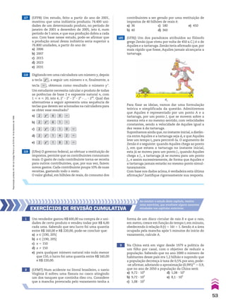 117 (UFPB) Um estudo, feito a partir do ano de 2001,
mostrou que uma indústria produziu 74.400 uni-
dades de um determinado produto, no período de
janeiro de 2001 a dezembro de 2005, isto é, num
período de 5 anos, e que sua produção dobra a cada
ano. Com base nesse estudo, pode-se afirmar que
a produção anual dessa indústria seria superior a
76.800 unidades, a partir do ano de:
a) 2006
b) 2007
c) 2015
d) 2023
e) 2031
118 Digitando em uma calculadora um número y,depois
a tecla yx
, a seguir um número x e, finalmente, a
tecla � , obtemos como resultado o número yx
.
Um estudante necessita calcular o produto de todas
as potências de base 2 e expoente natural n, com
1 < n < 20, isto é, 21
3 22
3 23
3 24
3 ... 3 220
. Qual das
alternativas a seguir apresenta uma sequência de
teclas que devem ser acionadas na calculadora para
se obter esse resultado?
a) 2 yx
6 0 �
b) 2 yx
6 1 �
c) 2 yx
2 1 0 �
d) 2 yx
1 4 2 �
e) 2 yx
1 8 3 �
1 Um vendedor gastou R$ 600,00 na compra de x uni-
dades de certo produto e vendeu todas por R$ 4,00
cada uma. Sabendo que seu lucro foi uma quantia
entre R$ 160,00 e R$ 220,00, pode-se concluir que:
a) x  ]190, 205[
b) x  [190, 205]
c) x 5 150
d) x % 150
e) para qualquer número natural não nulo menor
que 150, o lucro foi uma quantia entre R$ 160,00
e R$ 220,00.
2 (UFMT) Num acidente no litoral brasileiro, o navio
Virgínia II sofreu uma fissura no casco atingindo
um dos tanques que continha óleo cru. Considere
que a mancha provocada pelo vazamento tenha a
EXERCÍCIOS dE REvISãO CumulatIva
Ao concluir o estudo deste capítulo, resolva
estes exercícios, que envolvem alguns assuntos
estudados nos capítulos anteriores.
3 Na China está em vigor desde 1979 a política de
um filho por casal, com o objetivo de reduzir a
população. Sabendo que no ano 2000 o número de
habitantes desse país era 1,2 bilhão e supondo que
a população decresça à taxa de 0,5% por ano, pode-
-se afirmar, adotando a aproximação (0,995)25
5 0,9,
que no ano de 2050 a população da China será:
a) 9,72 ? 108
d) 1,08 ? 106
b) 9,72 ? 109
e) 8,1 ? 109
c) 1,08 ? 109
forma de um disco circular de raio R e que o raio,
em metro, cresce em função do tempo t, em minuto,
obedecendo à relação R(t) 5 16t 1 1. Sendo A a área
ocupada pela mancha após 5 minutos do início do
vazamento, calcule A.
J1
d0
A0
J0
120 (UFRJ) Um dos paradoxos atribuídos ao filósofo
grego Zenão (que viveu por volta de 450 a.C.) é o de
Aquiles e a tartaruga. Zenão teria afirmado que, por
mais rápido que fosse, Aquiles jamais alcançaria a
tartaruga.
Para fixar as ideias, vamos dar uma formulação
teórica e simplificada da questão. Admitiremos
que Aquiles é representado por um ponto A e a
tartaruga, por um ponto J, que se movem sobre a
mesma reta e no mesmo sentido, com velocidades
constantes, sendo a velocidade de Aquiles igual a
dez vezes à da tartaruga.
Suponhamos ainda que,no instante inicial,a distân-
cia entre Aquiles e a tartaruga seja d0 e que Aquiles
leve um tempo t0 para percorrê-la. O argumento de
Zenão é o seguinte: quando Aquiles chega ao ponto
J0 em que estava a tartaruga no instante inicial,
esta já se moveu para um ponto J1; quando Aquiles
chega a J1, a tartaruga já se moveu para um ponto
J2, e assim sucessivamente, de forma que Aquiles e
a tartaruga jamais estarão no mesmo ponto simul-
taneamente.
Com base nos dados acima, é verdadeira esta última
afirmação? Justifique rigorosamente sua resposta.
119 (Ufes) O governo federal, ao efetuar a restituição de
impostos, permite que os contribuintes consumam
mais. O gasto de cada contribuinte torna-se receita
para outros contribuintes, que, por sua vez, fazem
novos gastos. Cada contribuinte poupa 10% de suas
receitas, gastando todo o resto.
O valor global, em bilhões de reais, do consumo dos
contribuintes a ser gerado por uma restituição de
impostos de 40 bilhões de reais é:
a) 36 c) 180 e) 450
b) 40 d) 360
53
Reprodução
proibida.
Art.184
do
Código
Penal
e
Lei
9.610
de
19
de
fevereiro
de
1998.
CAP 01.indb 53 02.09.10 09:12:14
 