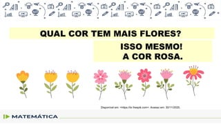 QUAL COR TEM MAIS FLORES?
ISSO MESMO!
A COR ROSA.
Disponível em: <https://br.freepik.com>. Acesso em: 30/11/2020.
 