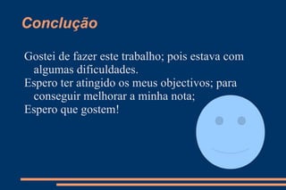 Conclução Gostei de fazer este trabalho; pois estava com algumas dificuldades. 