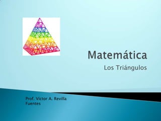 Matemática Los Triángulos Prof. Víctor A. Revilla Fuentes 