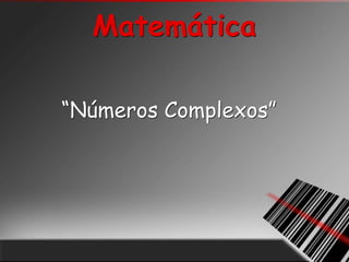 Matemática

“Números Complexos”
 