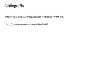 Bibliografía

http://thales.cica.es/rd/Recursos/rd97/Otros/SISTNUM.html


http://zunal.com/conclusion.php?w=85074
 