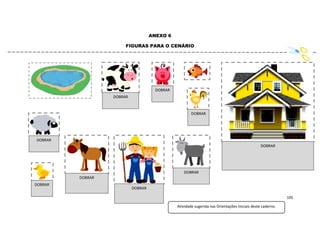 105
ANEXO 6
FIGURAS PARA O CENÁRIO
DOBRAR
DOBRAR
DOBRAR
DOBRAR
DOBRAR
DOBRAR
DOBRAR
DOBRAR
DOBRAR
Atividade sugerida nas Orientações Iniciais deste caderno.
 